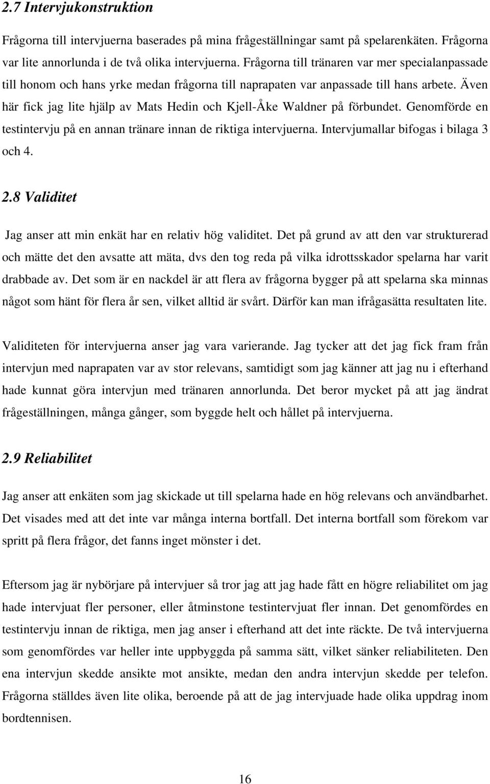 Även här fick jag lite hjälp av Mats Hedin och Kjell-Åke Waldner på förbundet. Genomförde en testintervju på en annan tränare innan de riktiga intervjuerna. Intervjumallar bifogas i bilaga 3 och 4. 2.