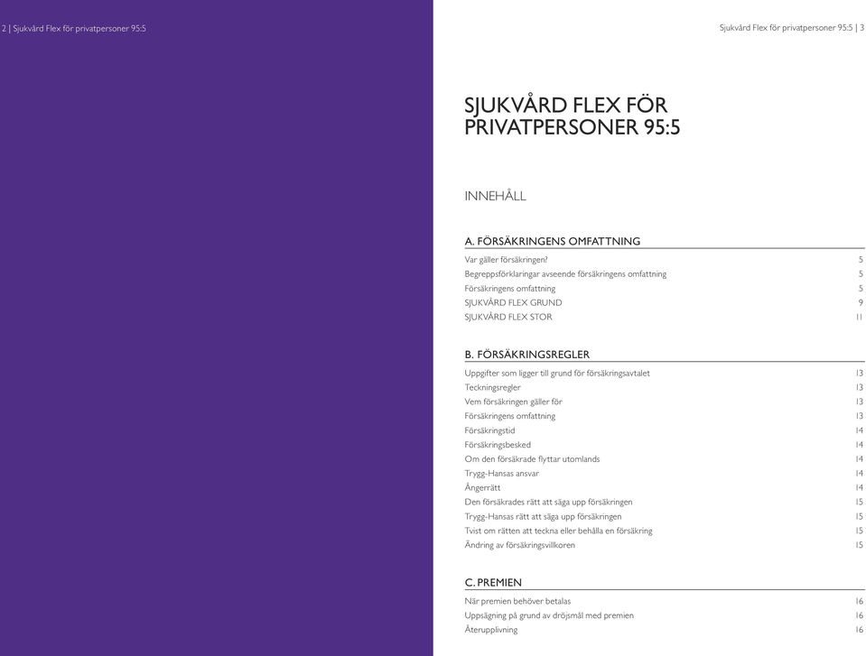 FÖRSÄKRINGSREGLER Uppgifter som ligger till grund för försäkringsavtalet 13 Teckningsregler 13 Vem försäkringen gäller för 13 Försäkringens omfattning 13 Försäkringstid 14 Försäkringsbesked 14 Om den