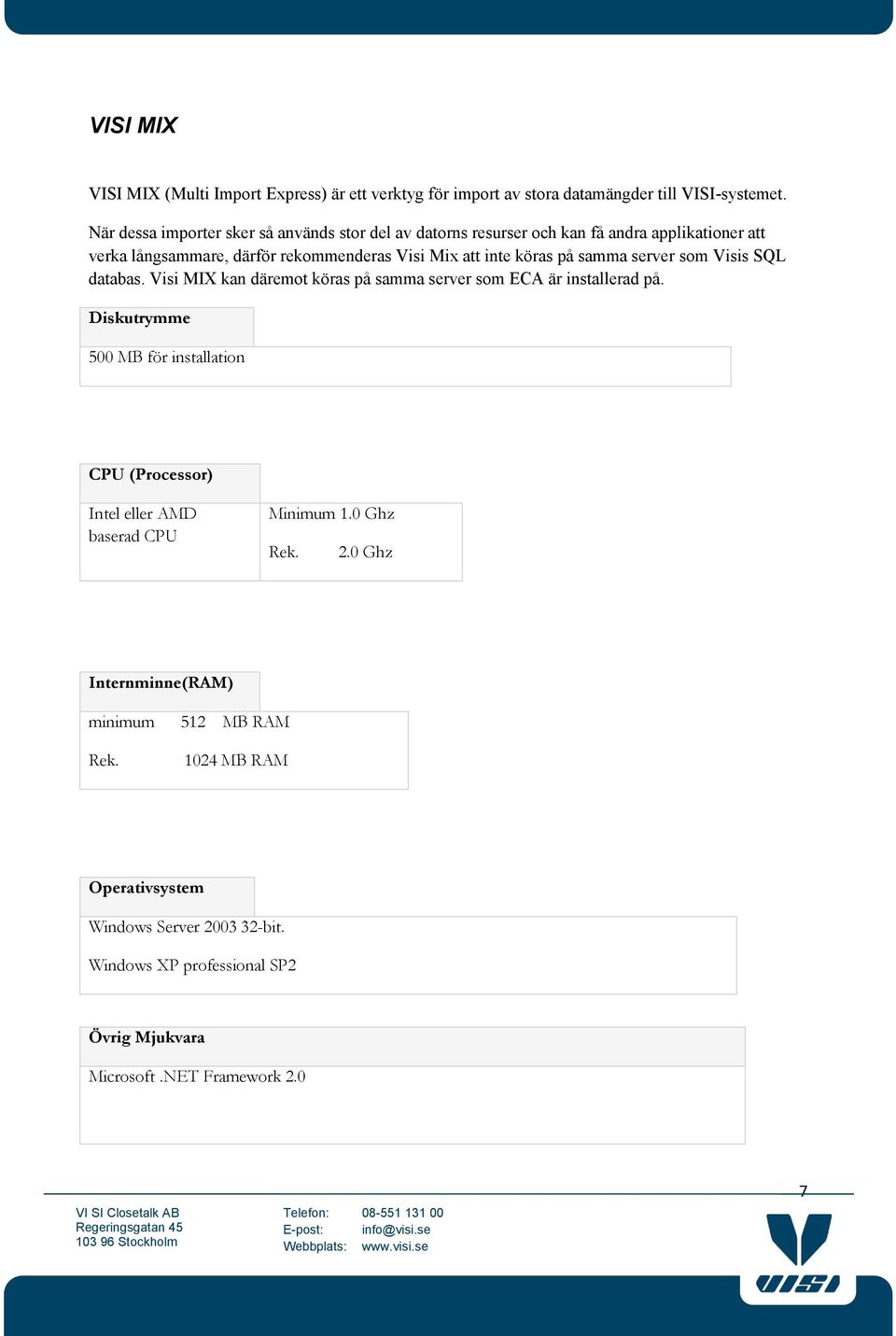 inte köras på samma server som Visis SQL databas. Visi MIX kan däremot köras på samma server som ECA är installerad på.