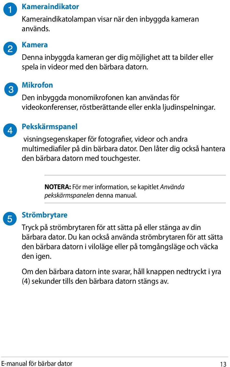 Pekskärmspanel visningsegenskaper för fotografier, videor och andra multimediafiler på din bärbara dator. Den låter dig också hantera den bärbara datorn med touchgester.