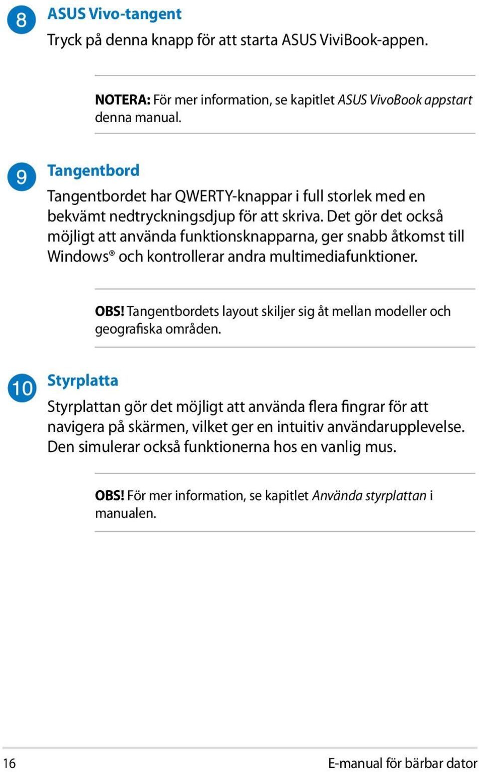 Det gör det också möjligt att använda funktionsknapparna, ger snabb åtkomst till Windows och kontrollerar andra multimediafunktioner. OBS!