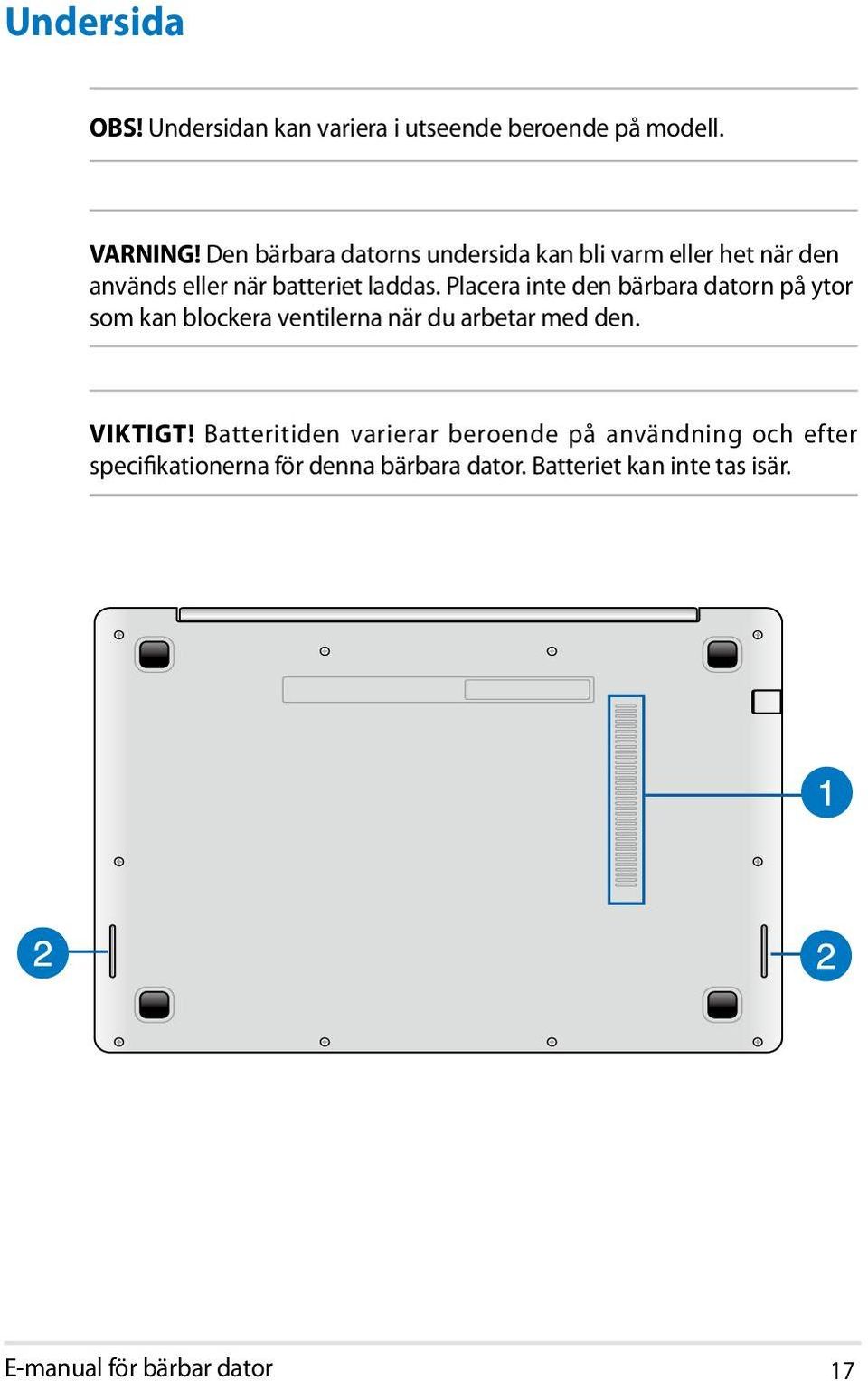 Placera inte den bärbara datorn på ytor som kan blockera ventilerna när du arbetar med den. VIKTIGT!