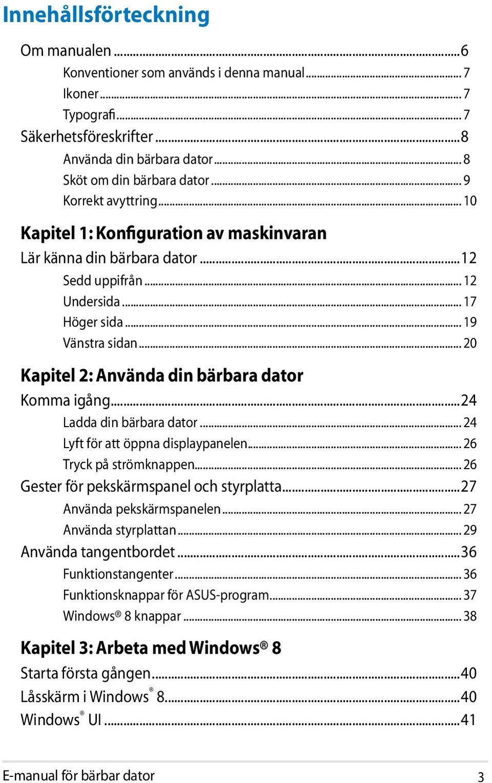 .. 20 Kapitel 2: Använda din bärbara dator Komma igång...24 Ladda din bärbara dator... 24 Lyft för att öppna displaypanelen... 26 Tryck på strömknappen... 26 Gester för pekskärmspanel och styrplatta.