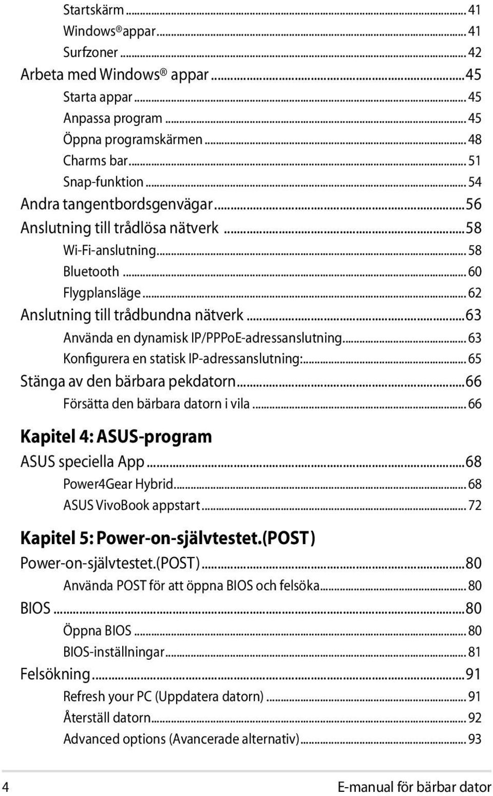 ..63 Använda en dynamisk IP/PPPoE-adressanslutning... 63 Konfigurera en statisk IP-adressanslutning:... 65 Stänga av den bärbara pekdatorn...66 Försätta den bärbara datorn i vila.