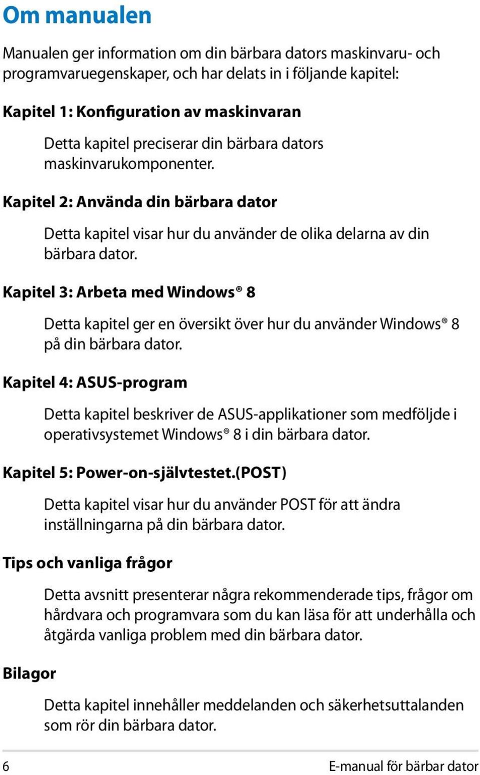 Kapitel 3: Arbeta med Windows 8 Detta kapitel ger en översikt över hur du använder Windows 8 på din bärbara dator.