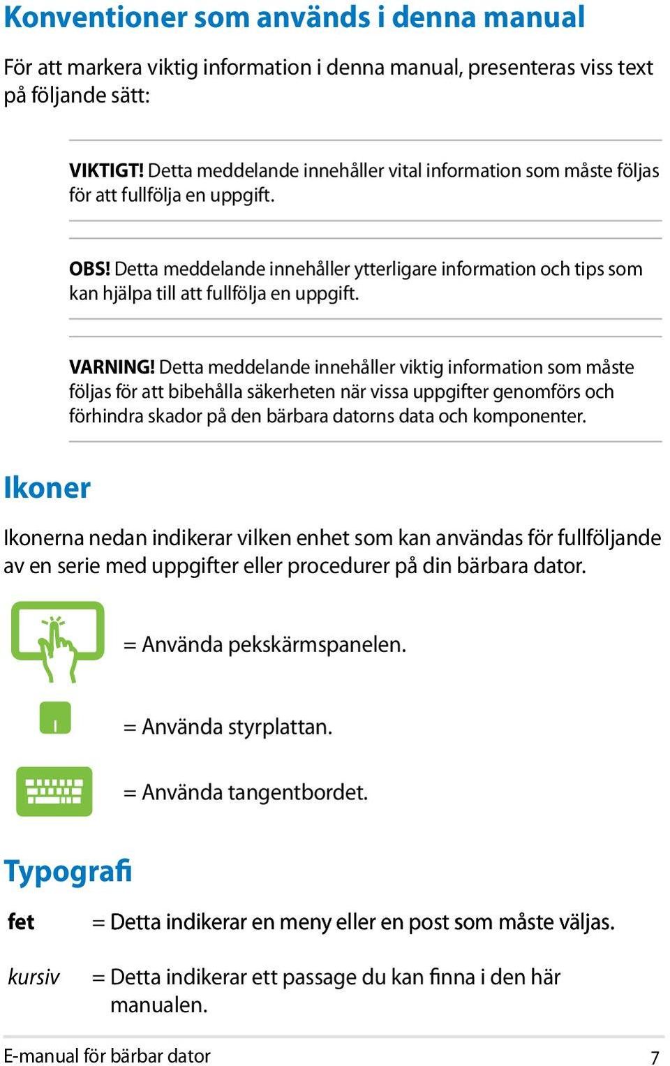 Detta meddelande innehåller ytterligare information och tips som kan hjälpa till att fullfölja en uppgift. VARNING!