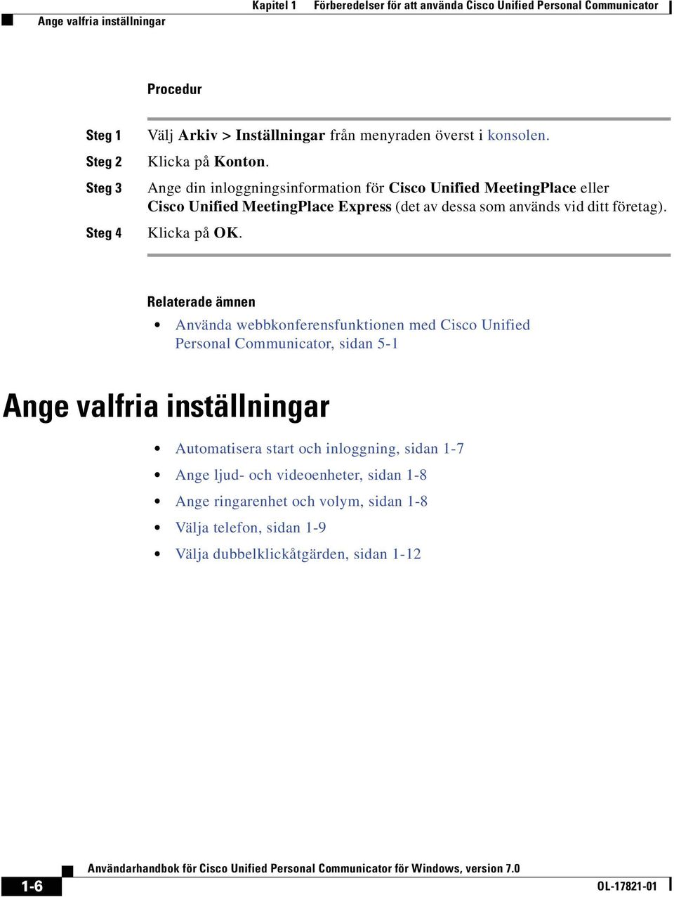 Ange din inloggningsinformation för Cisco Unified MeetingPlace eller Cisco Unified MeetingPlace Express (det av dessa som används vid ditt företag). Klicka på OK.