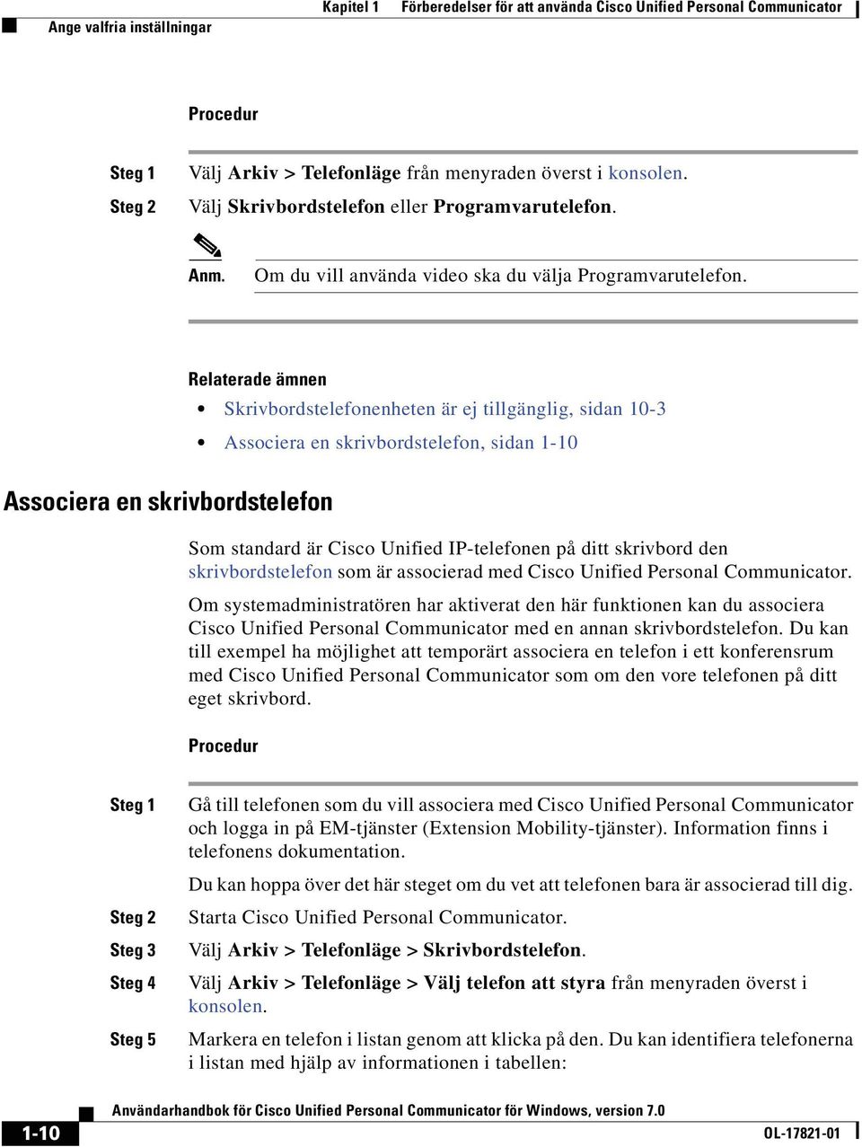 = Skrivbordstelefonenheten är ej tillgänglig, sidan 10-3 = Associera en skrivbordstelefon, sidan 1-10 ^ëëçåáéê~=éå=ëâêáîäçêçëíéäéñçå Som standard är Cisco Unified IP-telefonen på ditt skrivbord den