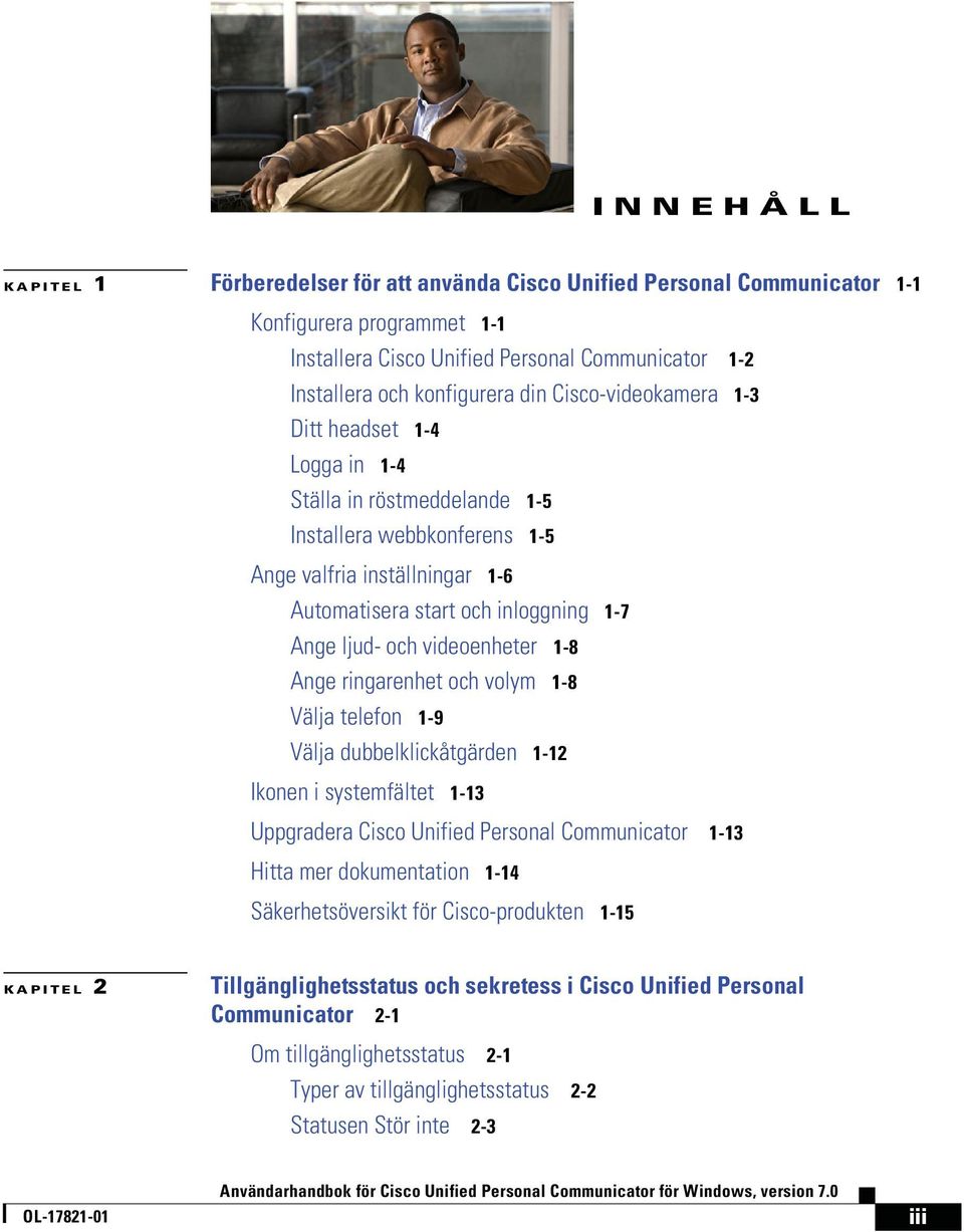 videoenheter NJU Ange ringarenhet och volym NJU Välja telefon NJV Välja dubbelklickåtgärden NJNO Ikonen i systemfältet NJNP Uppgradera Cisco Unified Personal Communicator NJNP Hitta mer dokumentation