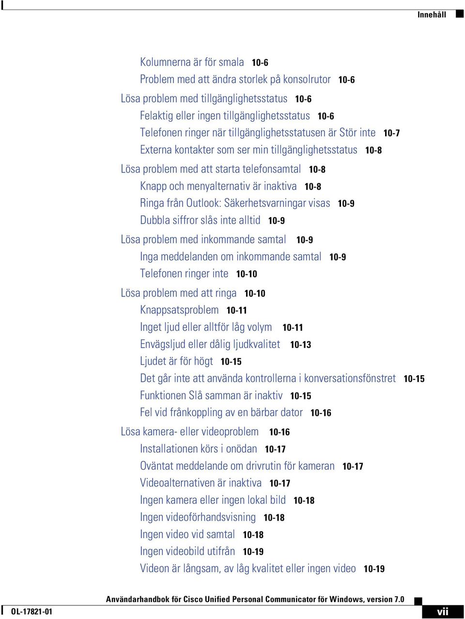 från Outlook: Säkerhetsvarningar visas NMJV Dubbla siffror slås inte alltid NMJV Lösa problem med inkommande samtal NMJV Inga meddelanden om inkommande samtal NMJV Telefonen ringer inte NMJNM Lösa