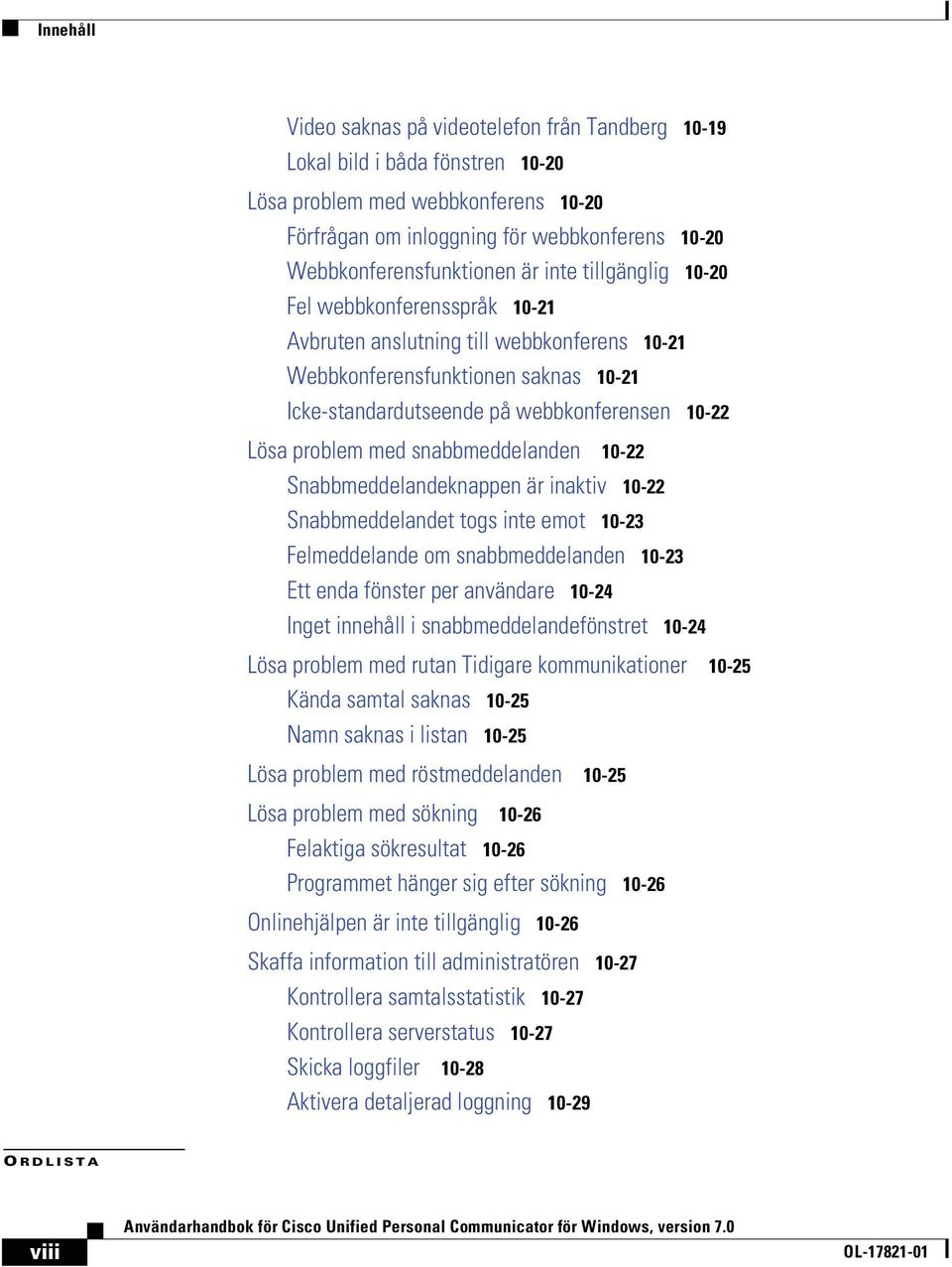 med snabbmeddelanden NMJOO Snabbmeddelandeknappen är inaktiv NMJOO Snabbmeddelandet togs inte emot NMJOP Felmeddelande om snabbmeddelanden NMJOP Ett enda fönster per användare NMJOQ Inget innehåll i