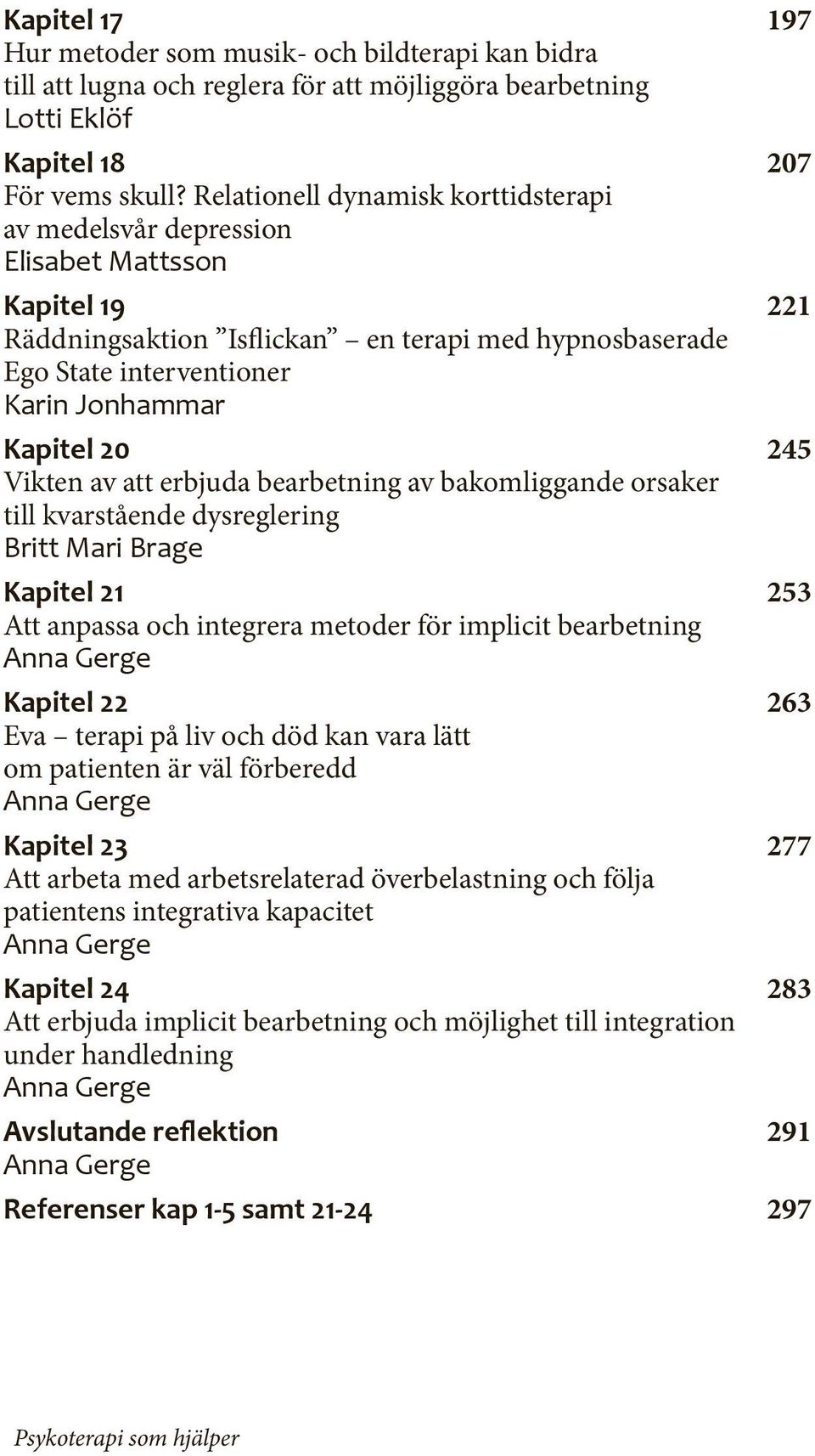 245 Vikten av att erbjuda bearbetning av bakomliggande orsaker till kvarstående dysreglering Kapitel 21 253 Att anpassa och integrera metoder för implicit bearbetning Kapitel 22 263 Eva terapi på liv