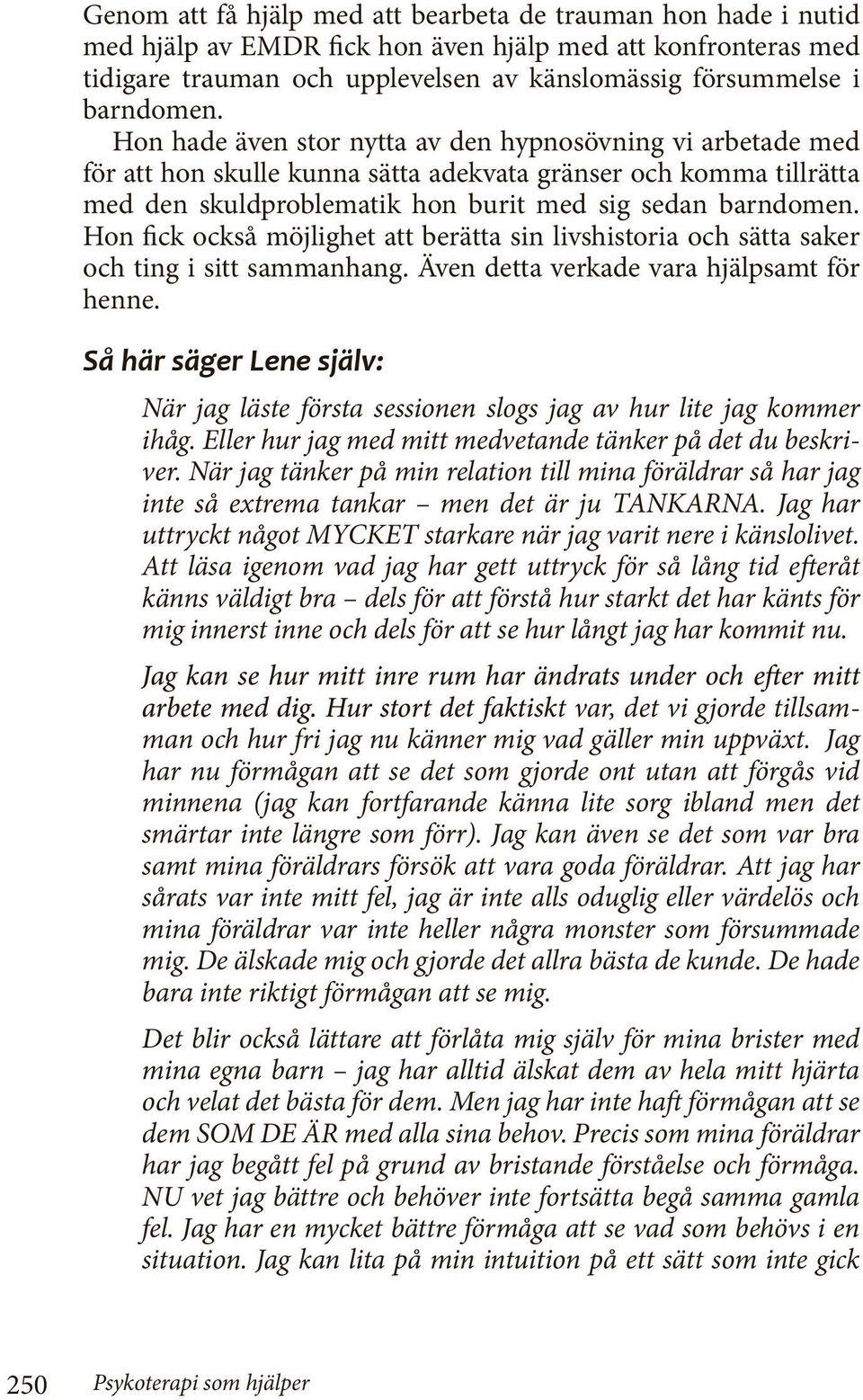 Hon fick också möjlighet att berätta sin livshistoria och sätta saker och ting i sitt sammanhang. Även detta verkade vara hjälpsamt för henne.