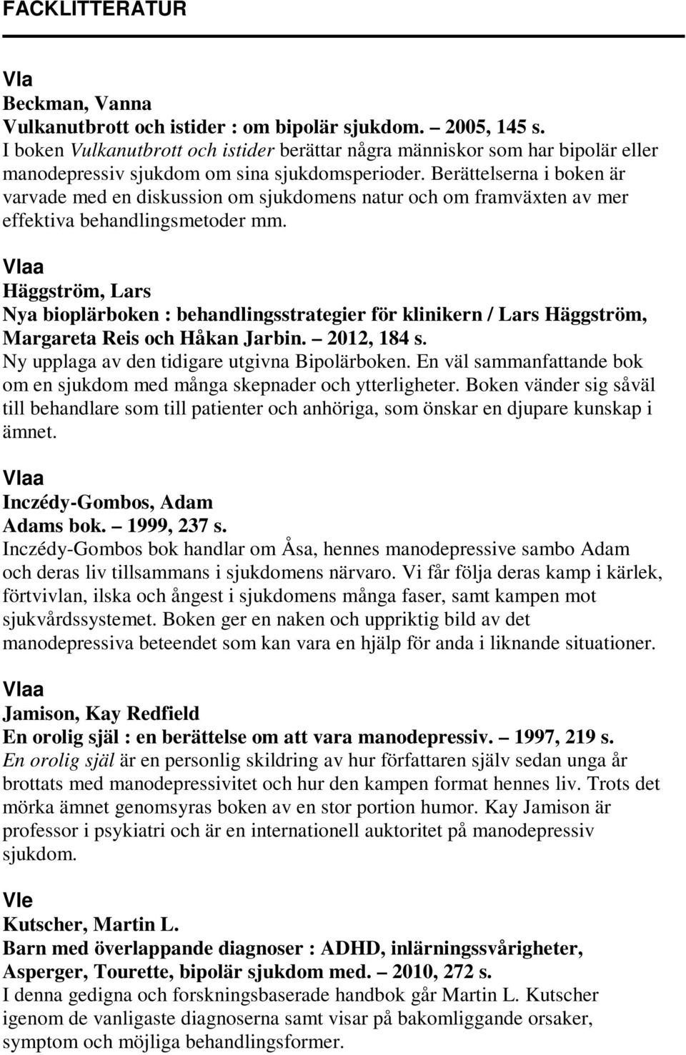 Berättelserna i boken är varvade med en diskussion om sjukdomens natur och om framväxten av mer effektiva behandlingsmetoder mm.