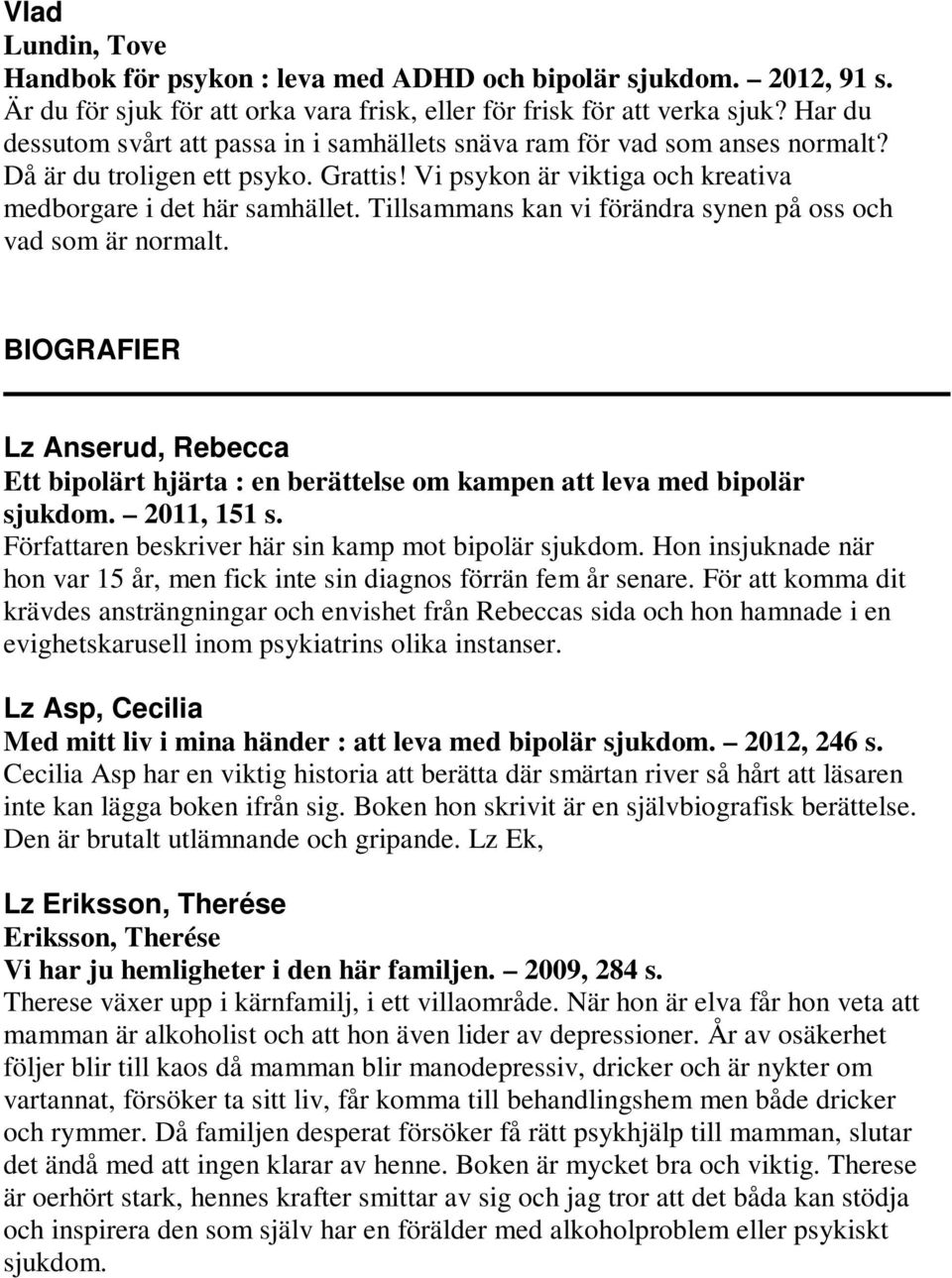 Tillsammans kan vi förändra synen på oss och vad som är normalt. BIOGRAFIER Lz Anserud, Rebecca Ett bipolärt hjärta : en berättelse om kampen att leva med bipolär sjukdom. 2011, 151 s.