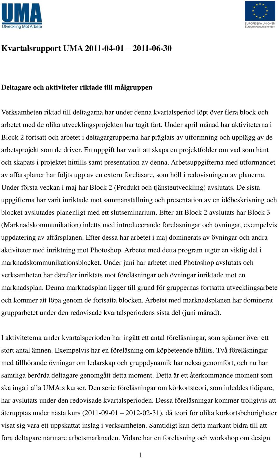 Under april månad har aktiviteterna i Block 2 fortsatt och arbetet i deltagargrupperna har präglats av utformning och upplägg av de arbetsprojekt som de driver.