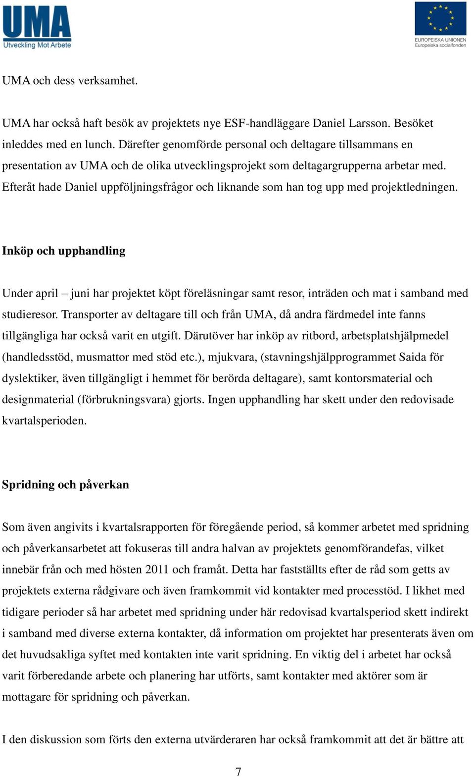 Efteråt hade Daniel uppföljningsfrågor och liknande som han tog upp med projektledningen.