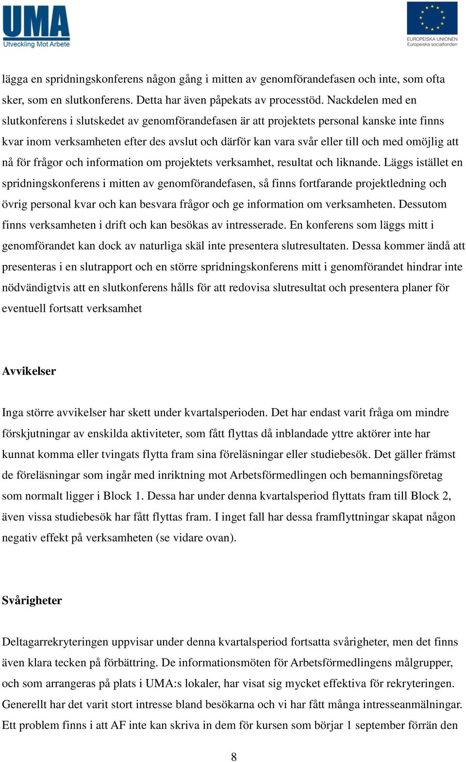 omöjlig att nå för frågor och information om projektets verksamhet, resultat och liknande.