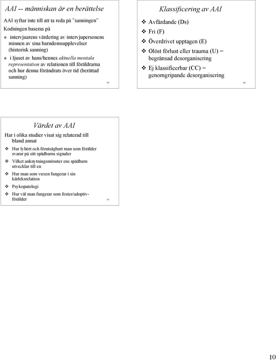 Överdrivet upptagen (E) Olöst förlust eller trauma (U) = begränsad desorganisering Ej klassificerbar (CC) = genomgripande desorganisering 56 Värdet av AAI Har i olika studier visat sig relaterad till