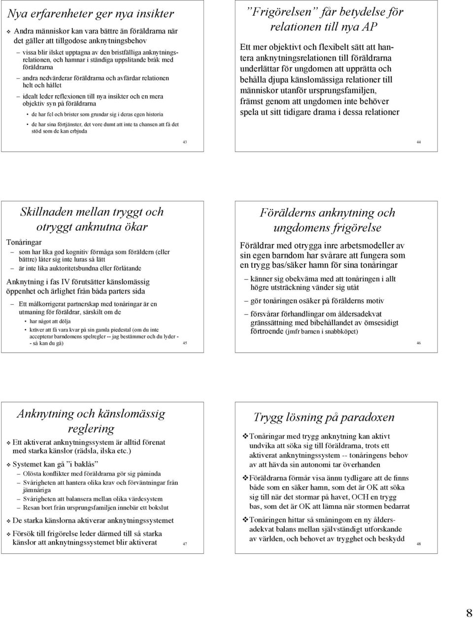 föräldrarna de har fel och brister som grundar sig i deras egen historia de har sina förtjänster, det vore dumt att inte ta chansen att få det stöd som de kan erbjuda Frigörelsen får betydelse för