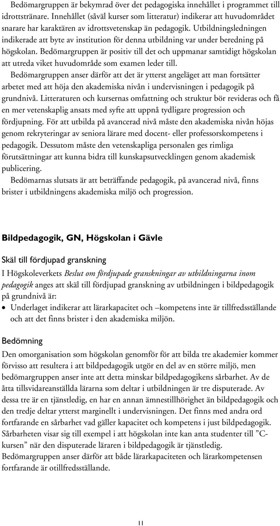 Utbildningsledningen indikerade att byte av institution för denna utbildning var under beredning på högskolan.