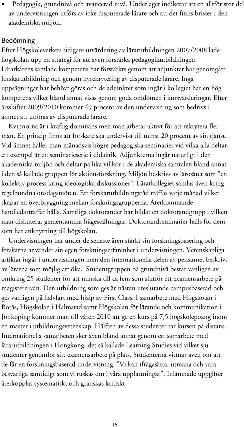 Lärarkårens samlade kompetens har förstärkts genom att adjunkter har genomgått forskarutbildning och genom nyrekrytering av disputerade lärare.