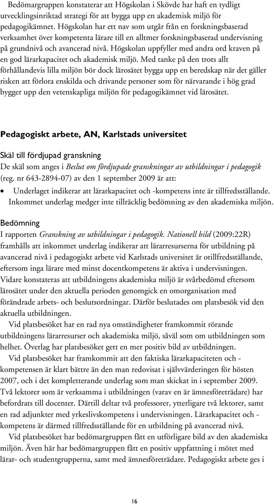 Högskolan uppfyller med andra ord kraven på en god lärarkapacitet och akademisk miljö.