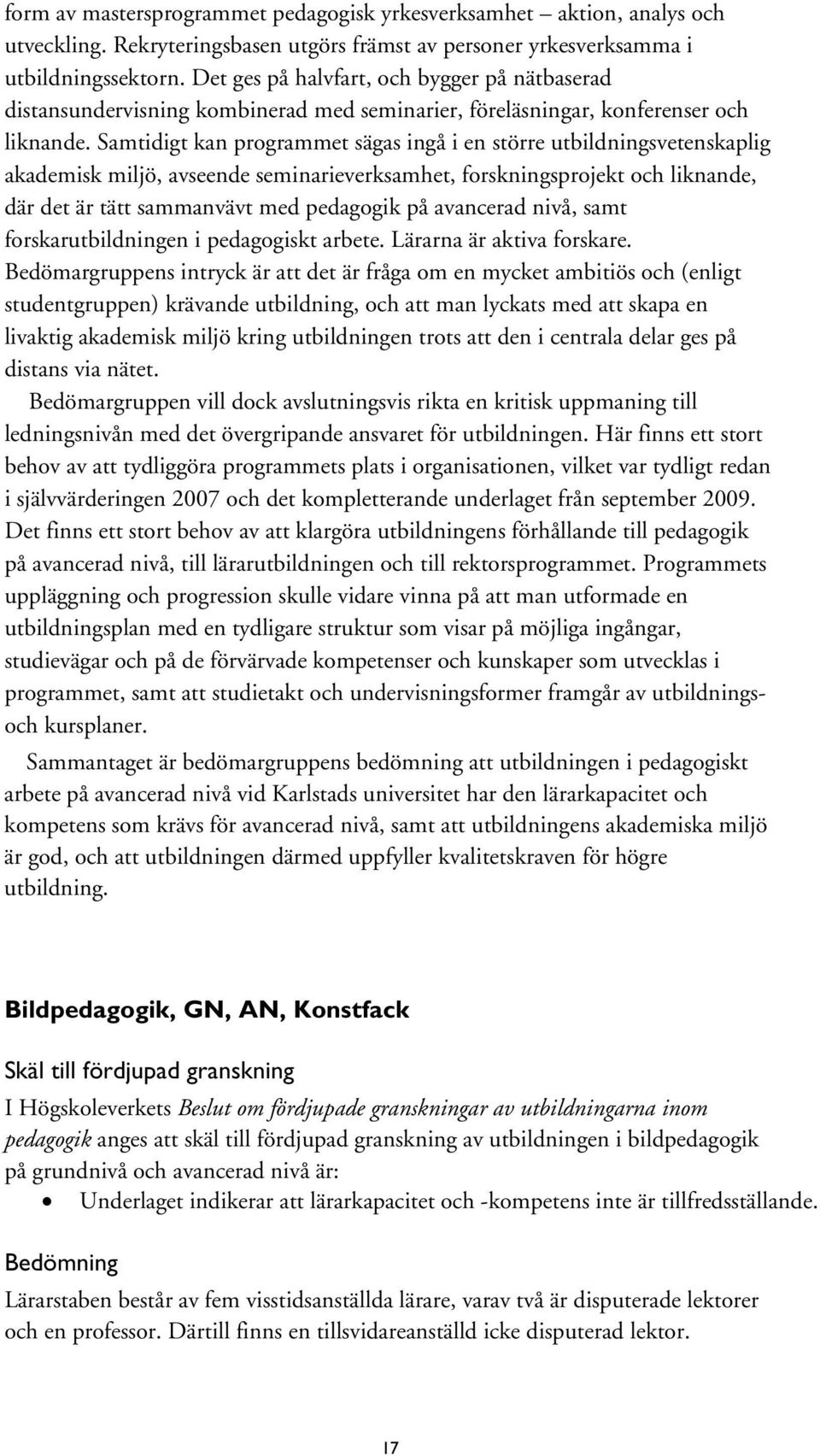 Samtidigt kan programmet sägas ingå i en större utbildningsvetenskaplig akademisk miljö, avseende seminarieverksamhet, forskningsprojekt och liknande, där det är tätt sammanvävt med pedagogik på