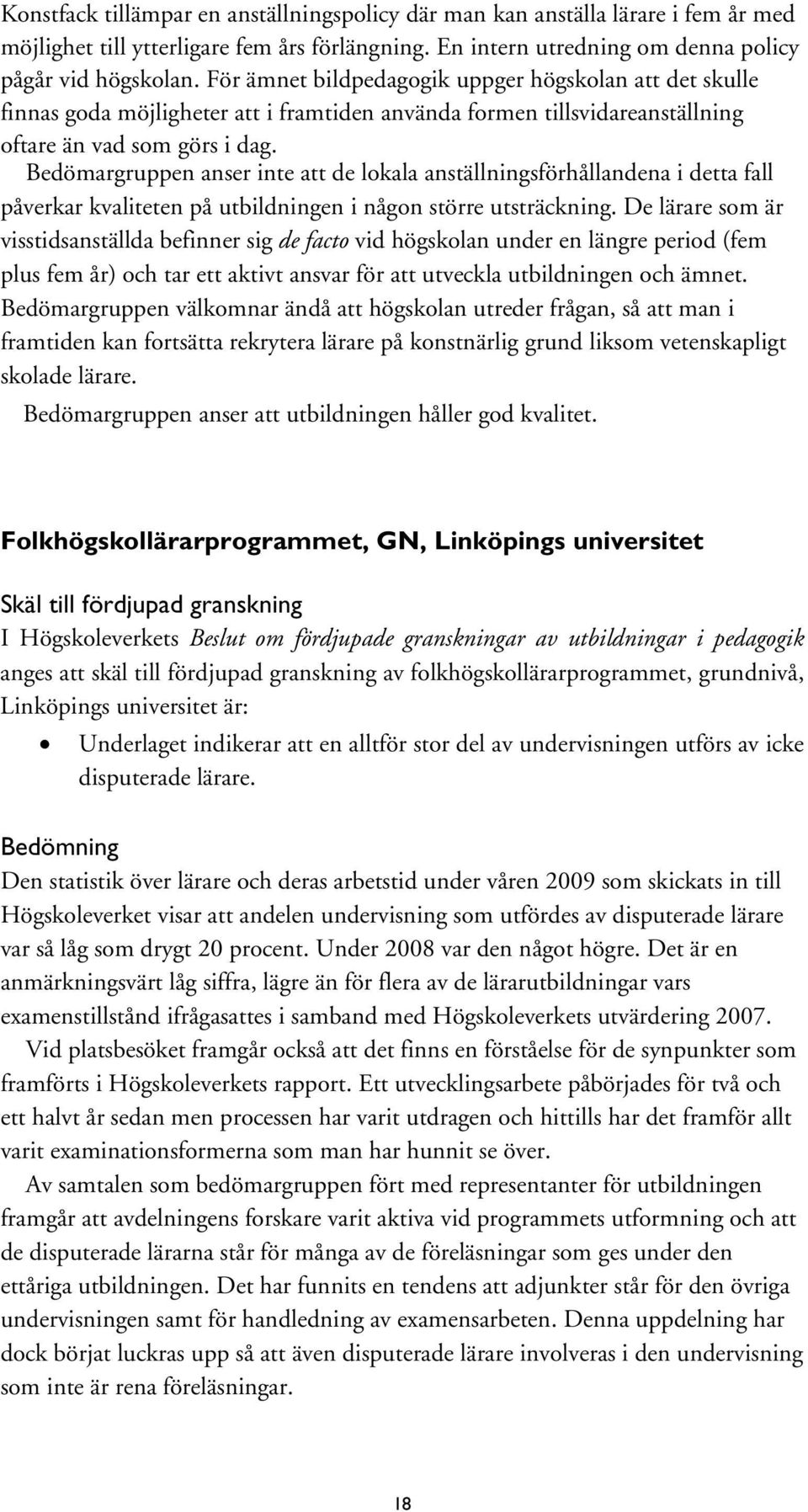 Bedömargruppen anser inte att de lokala anställningsförhållandena i detta fall påverkar kvaliteten på utbildningen i någon större utsträckning.