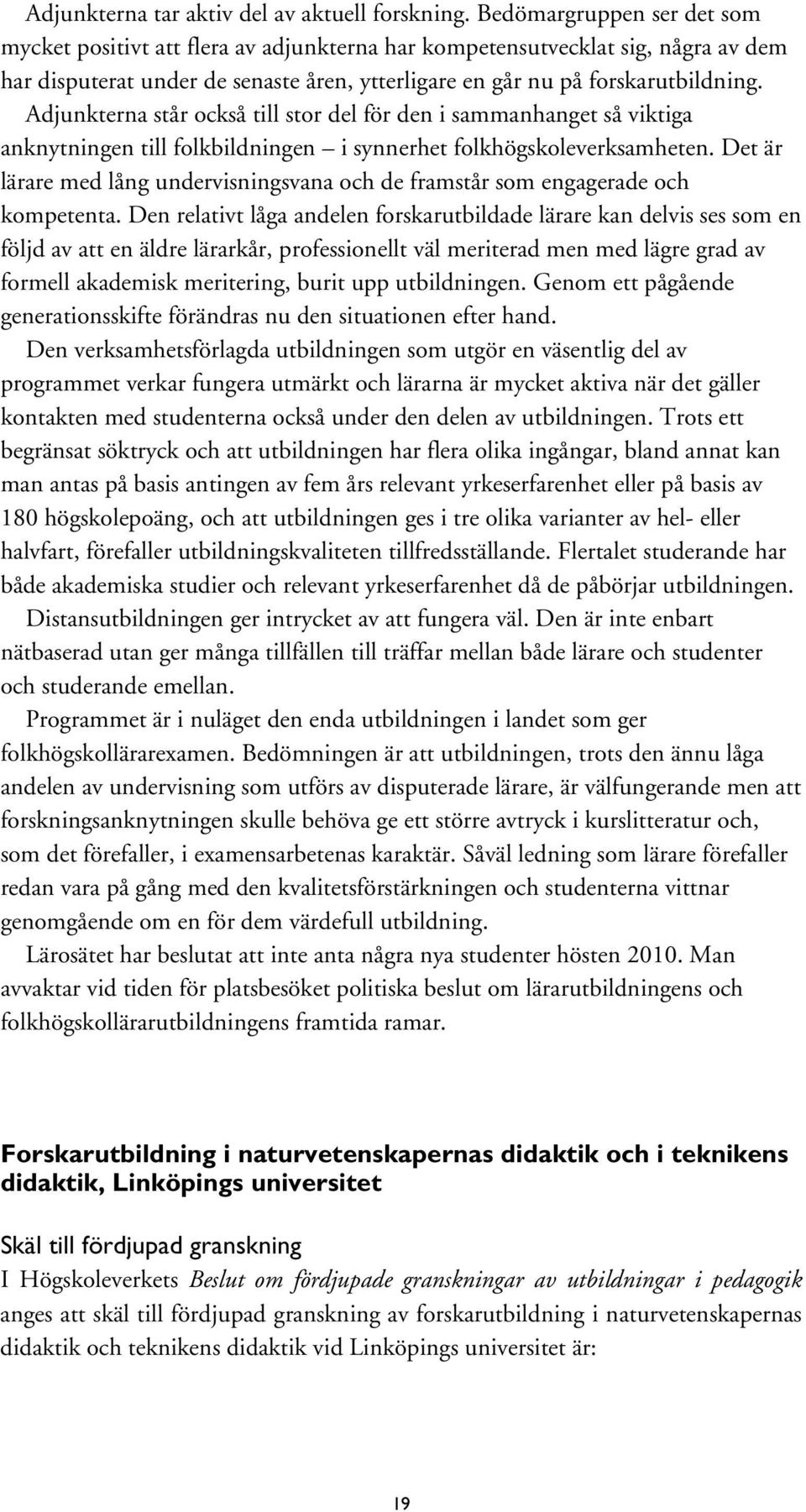 Adjunkterna står också till stor del för den i sammanhanget så viktiga anknytningen till folkbildningen i synnerhet folkhögskoleverksamheten.