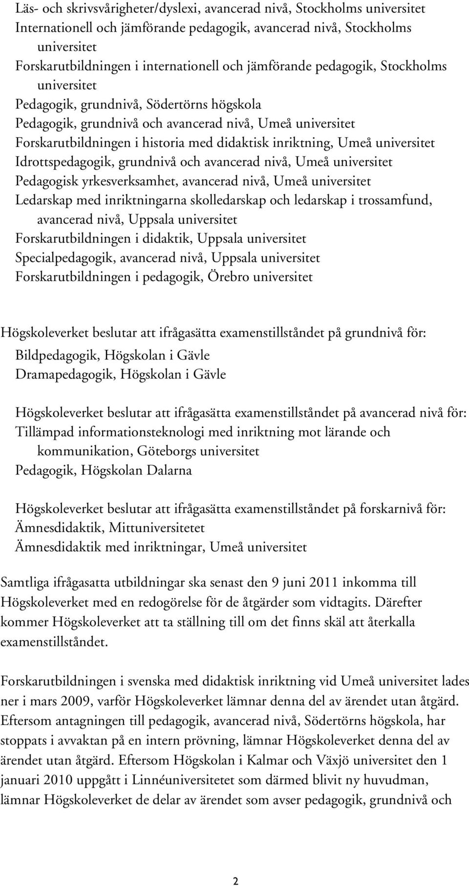 inriktning, Umeå universitet Idrottspedagogik, grundnivå och avancerad nivå, Umeå universitet Pedagogisk yrkesverksamhet, avancerad nivå, Umeå universitet Ledarskap med inriktningarna skolledarskap