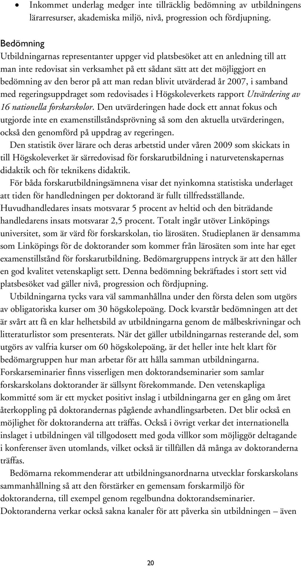 blivit utvärderad år 2007, i samband med regeringsuppdraget som redovisades i Högskoleverkets rapport Utvärdering av 16 nationella forskarskolor.