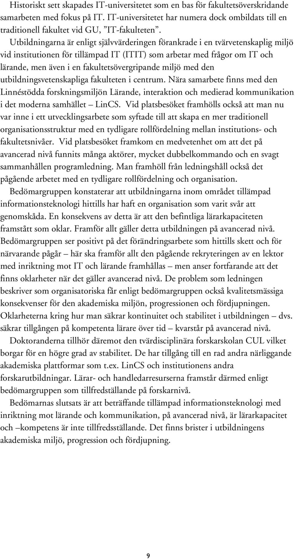 Utbildningarna är enligt självvärderingen förankrade i en tvärvetenskaplig miljö vid institutionen för tillämpad IT (ITIT) som arbetar med frågor om IT och lärande, men även i en