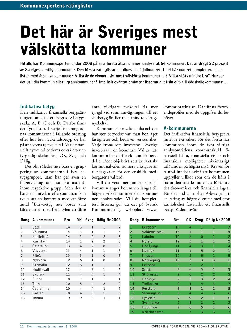 Vilka är de ekonomiskt mest välskötta kommunerna? Vilka sköts mindre bra? Hur ser det ut i din kommun eller i grannkommunen?