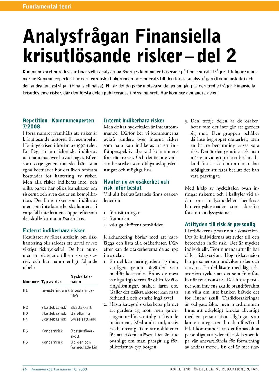 Nu är det dags för motsvarande genomgång av den tredje frågan Finansiella krisutlösande risker, där den första delen publicerades i förra numret. Här kommer den andra delen.