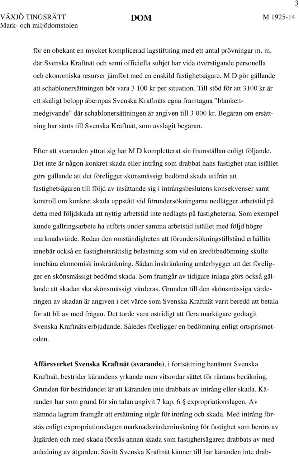Till stöd för att 3100 kr är ett skäligt belopp åberopas Svenska Kraftnäts egna framtagna blankettmedgivande där schablonersättningen är angiven till 3 000 kr.