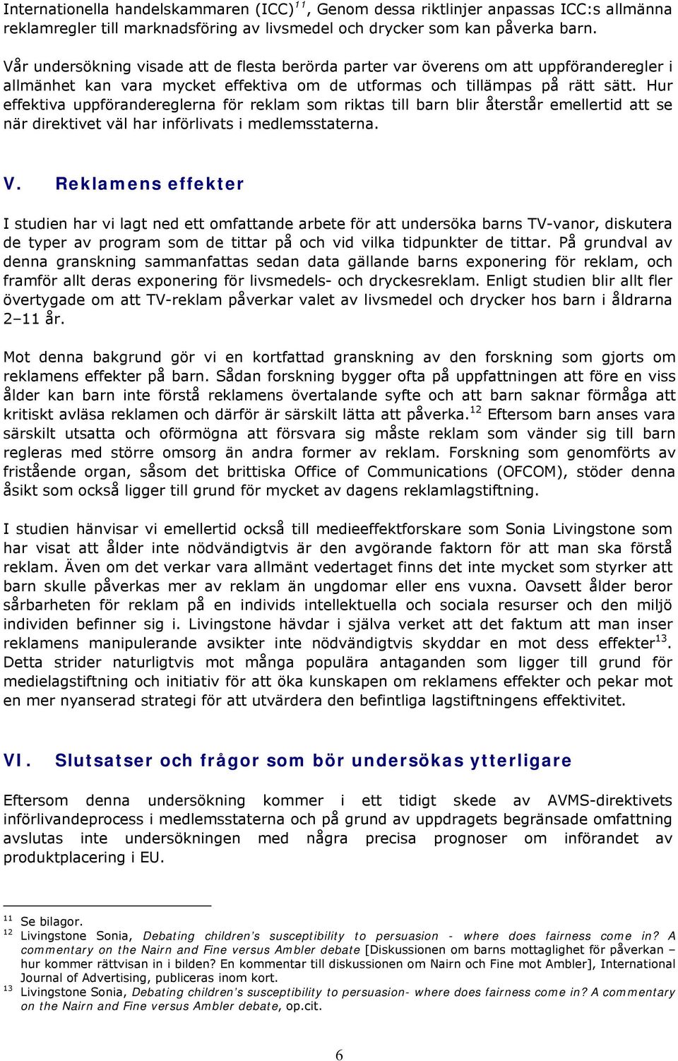 Hur effektiva uppförandereglerna för reklam som riktas till barn blir återstår emellertid att se när direktivet väl har införlivats i medlemsstaterna. V.