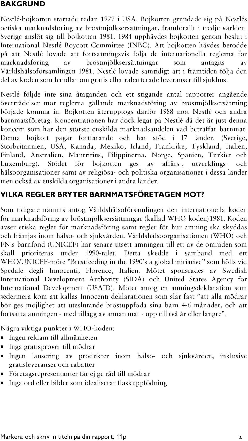 Att bojkotten hävdes berodde på att Nestlé lovade att fortsättningsvis följa de internationella reglerna för marknadsföring av bröstmjölksersättningar som antagits av Världshälsoförsamlingen 1981.