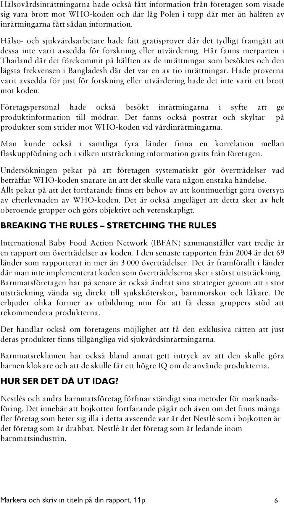 Här fanns merparten i Thailand där det förekommit på hälften av de inrättningar som besöktes och den lägsta frekvensen i Bangladesh där det var en av tio inrättningar.