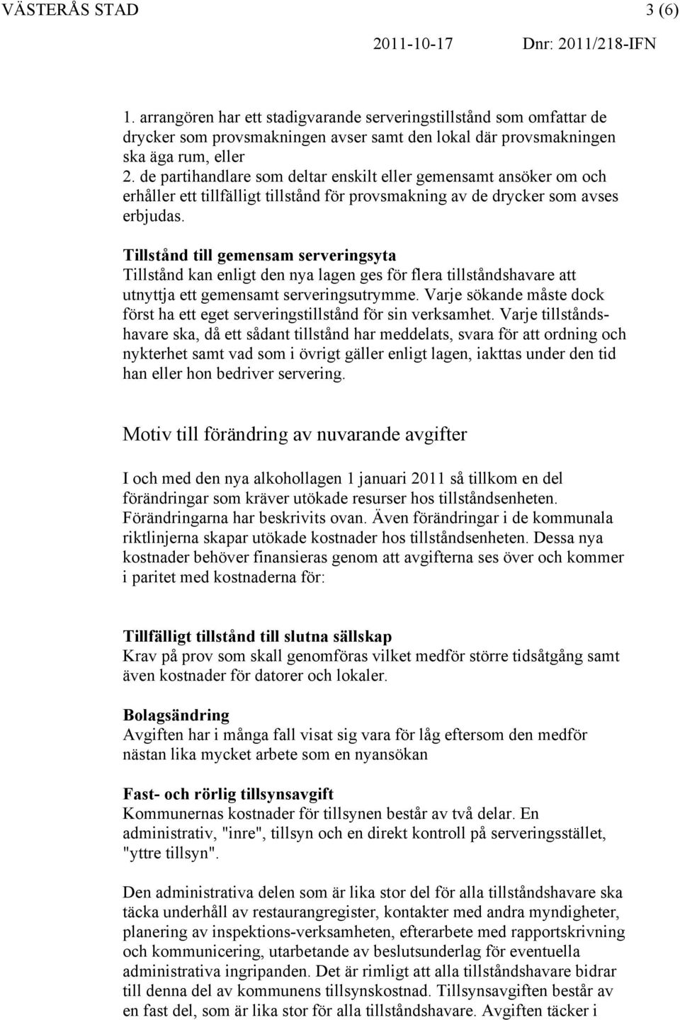 Tillstånd till gemensam serveringsyta Tillstånd kan enligt den nya lagen ges för flera tillståndshavare att utnyttja ett gemensamt serveringsutrymme.