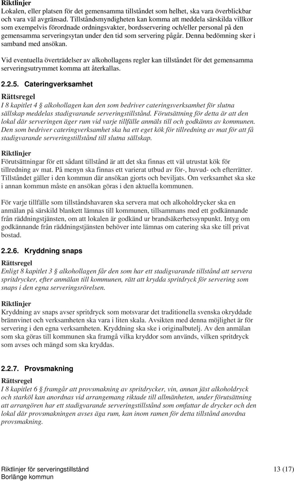 pågår. Denna bedömning sker i samband med ansökan. Vid eventuella överträdelser av alkohollagens regler kan tillståndet för det gemensamma serveringsutrymmet komma att återkallas. 2.2.5.