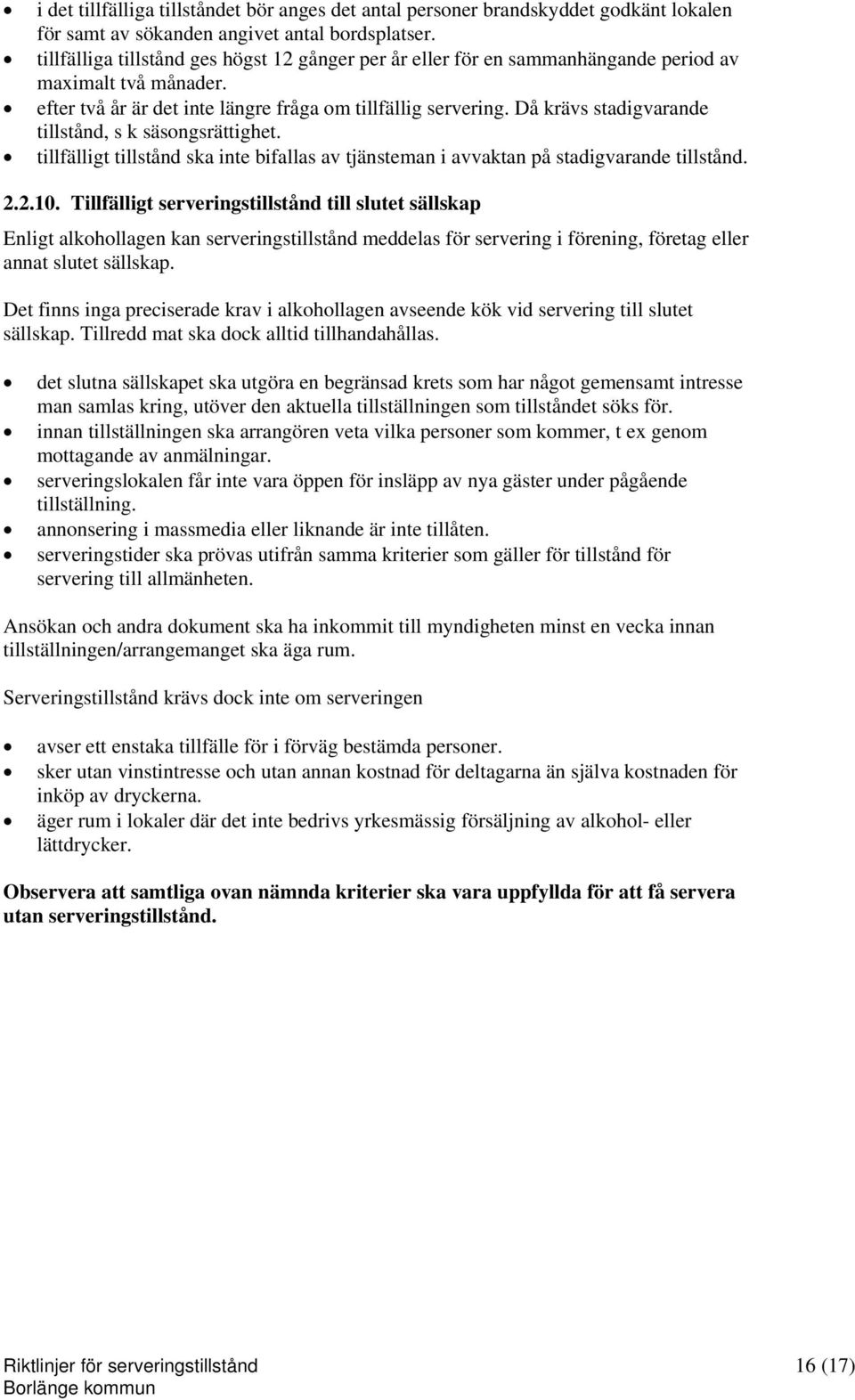 Då krävs stadigvarande tillstånd, s k säsongsrättighet. tillfälligt tillstånd ska inte bifallas av tjänsteman i avvaktan på stadigvarande tillstånd. 2.2.10.