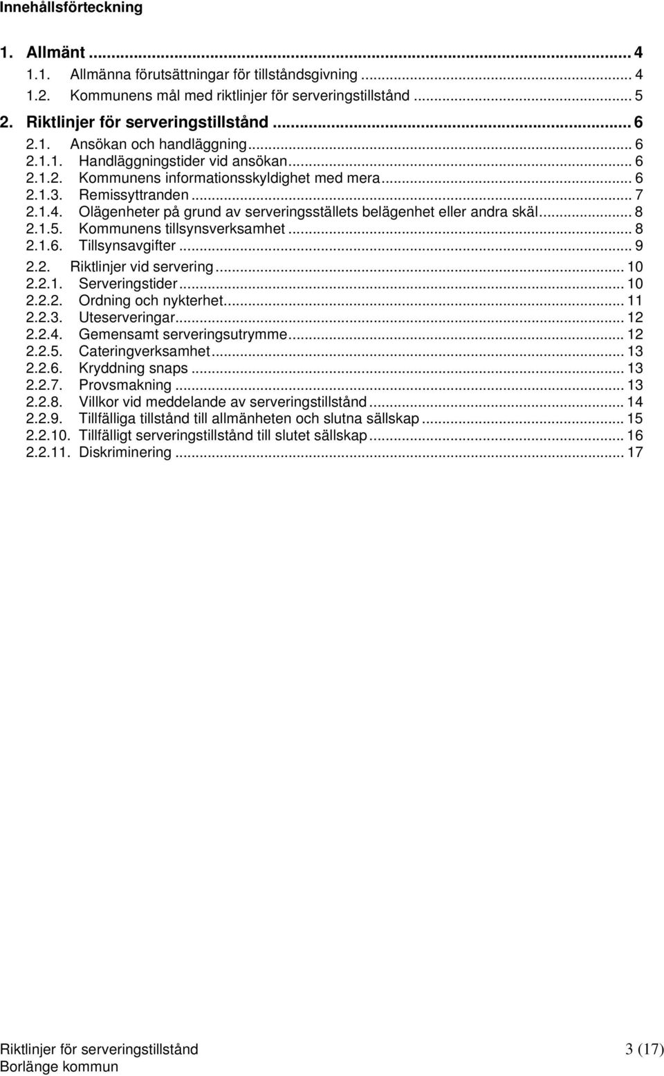 Olägenheter på grund av serveringsställets belägenhet eller andra skäl... 8 2.1.5. Kommunens tillsynsverksamhet... 8 2.1.6. Tillsynsavgifter... 9 2.2. vid servering... 10 2.2.1. Serveringstider... 10 2.2.2. Ordning och nykterhet.