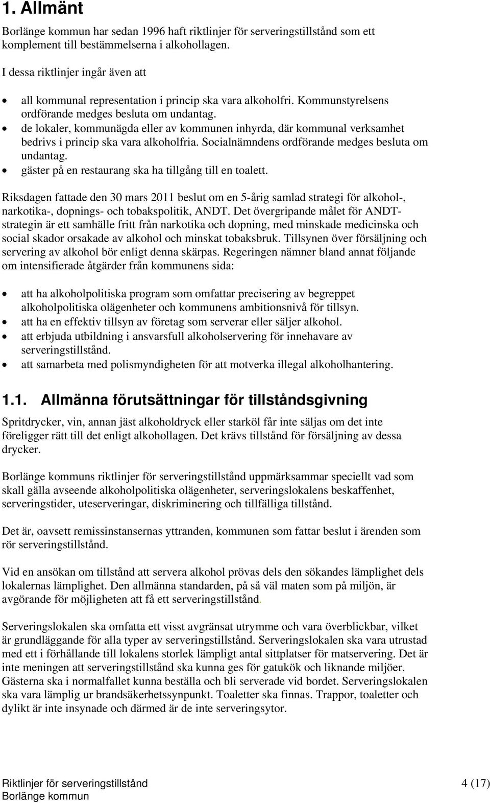 de lokaler, kommunägda eller av kommunen inhyrda, där kommunal verksamhet bedrivs i princip ska vara alkoholfria. Socialnämndens ordförande medges besluta om undantag.