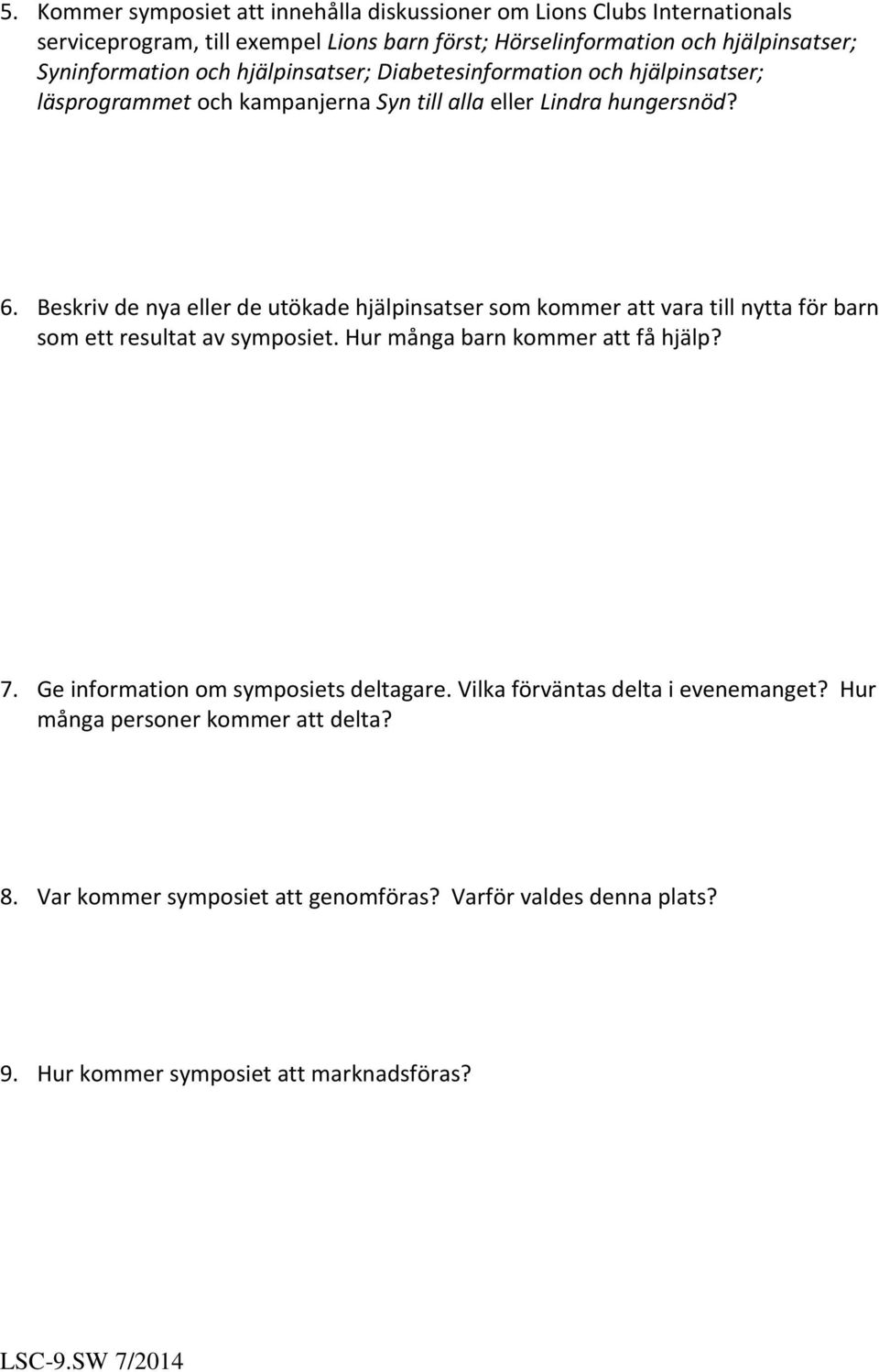 Beskriv de nya eller de utökade hjälpinsatser som kommer att vara till nytta för barn som ett resultat av symposiet. Hur många barn kommer att få hjälp? 7.