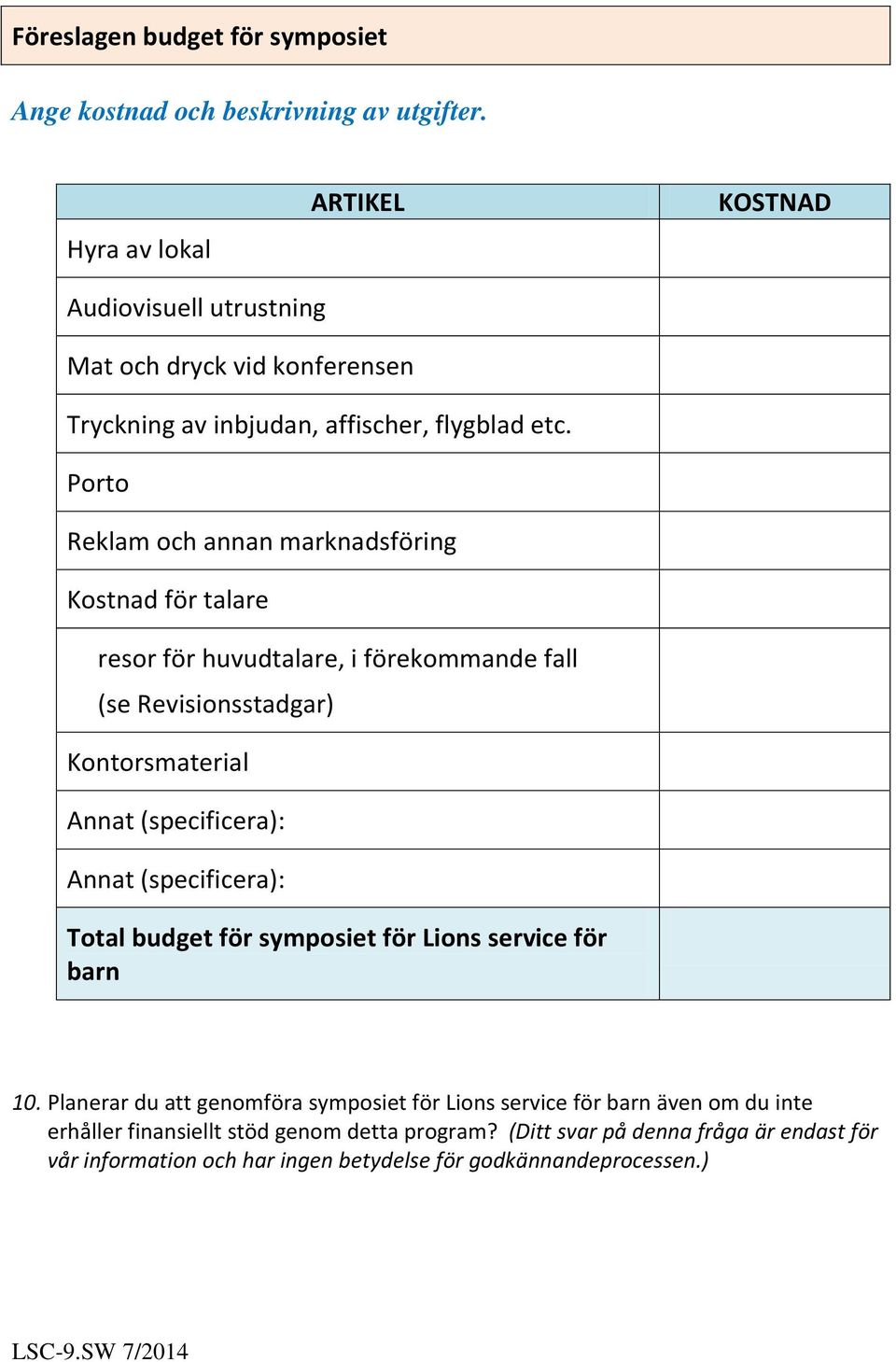 Porto Reklam och annan marknadsföring Kostnad för talare resor för huvudtalare, i förekommande fall (se Revisionsstadgar) Kontorsmaterial Annat (specificera): Annat