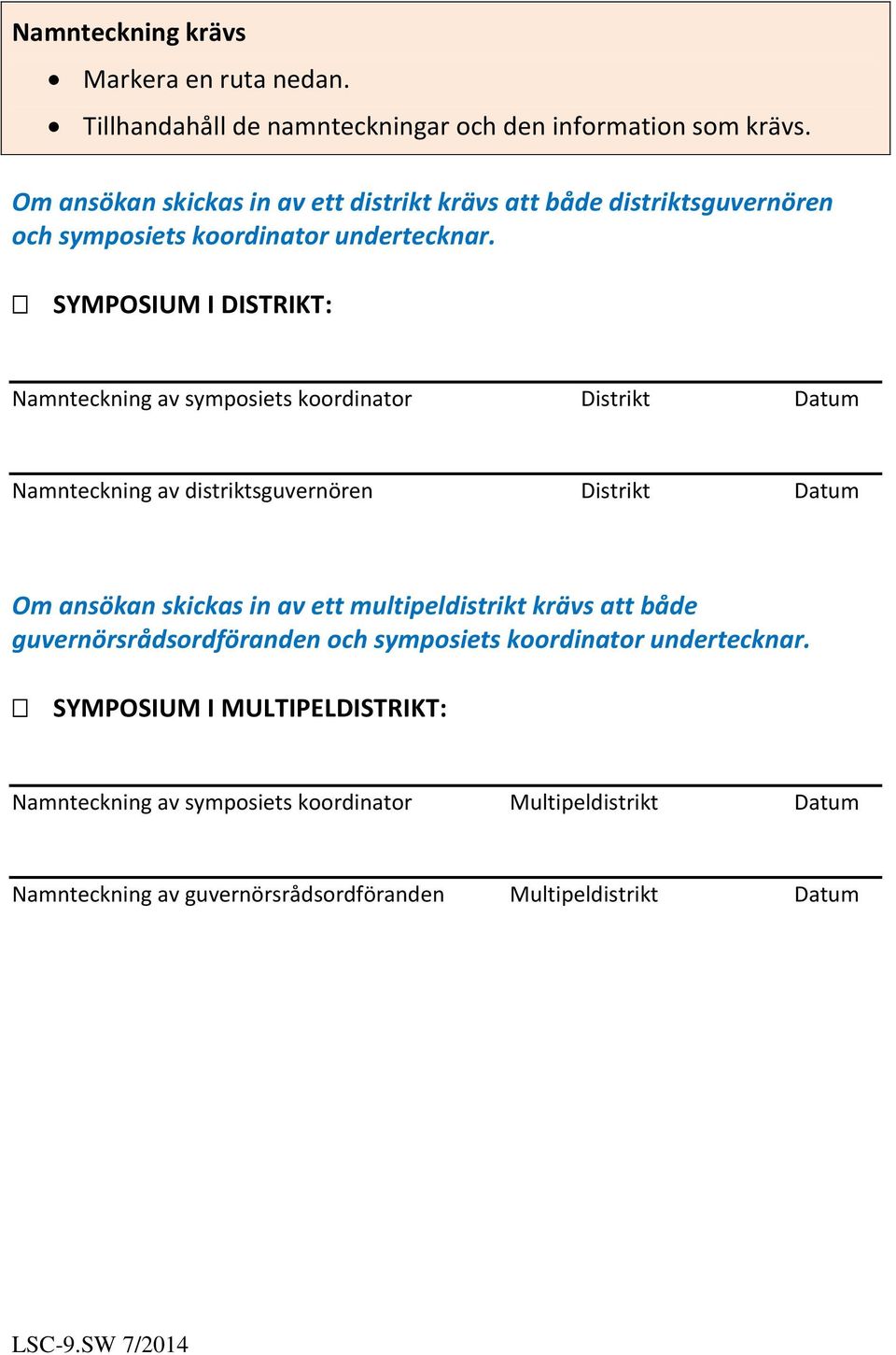 SYMPOSIUM I DISTRIKT: Namnteckning av symposiets koordinator Distrikt Datum Namnteckning av distriktsguvernören Distrikt Datum Om ansökan skickas in av ett