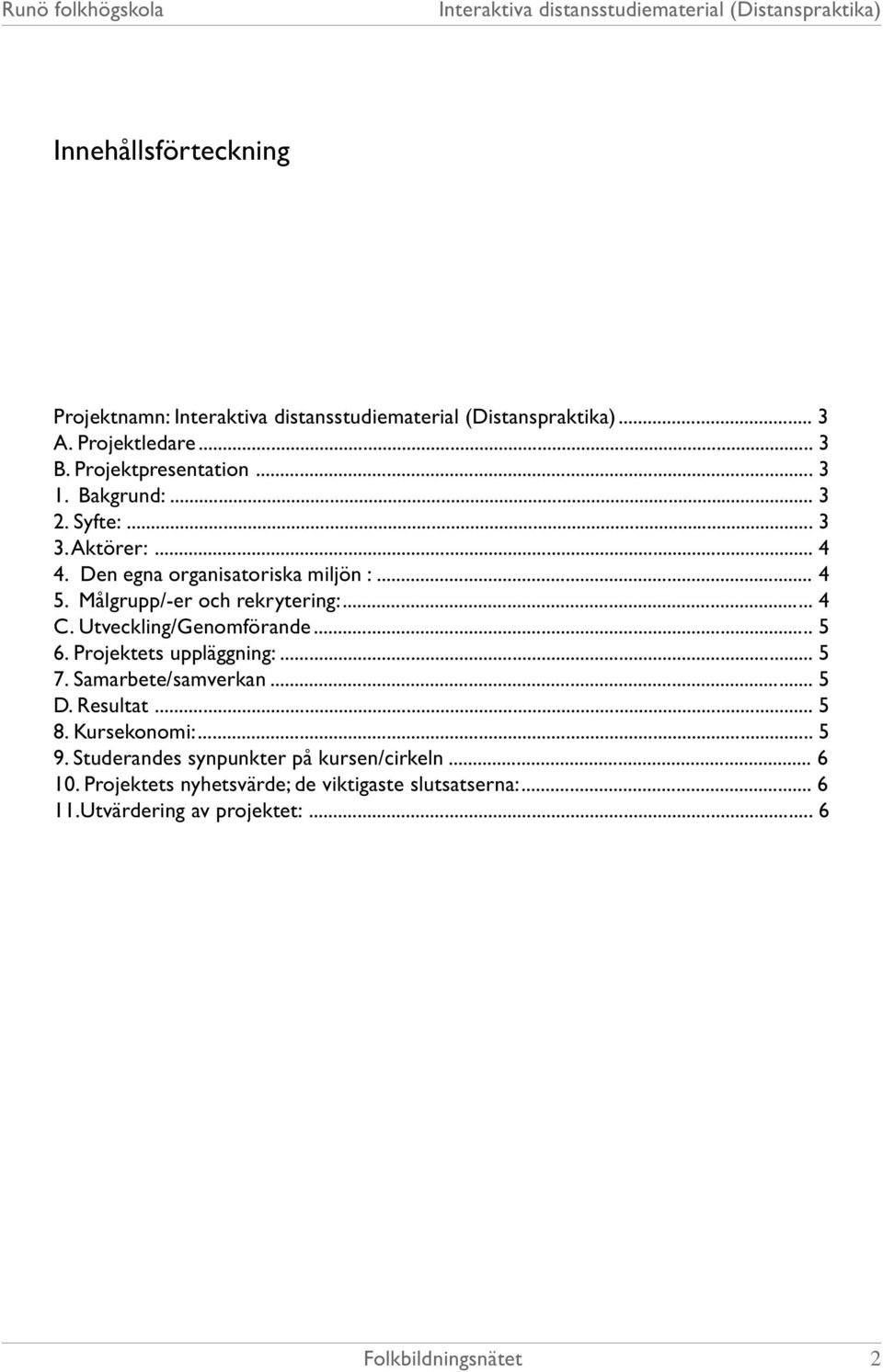 .. 5 6. Projektets uppläggning:... 5 7. Samarbete/samverkan... 5 D. Resultat... 5 8. Kursekonomi:... 5 9.