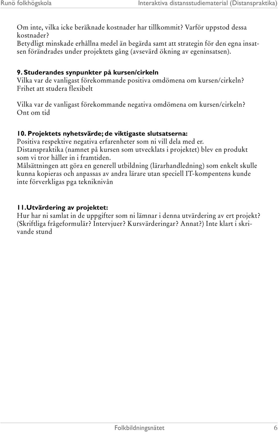 Studerandes synpunkter på kursen/cirkeln Vilka var de vanligast förekommande positiva omdömena om kursen/cirkeln?