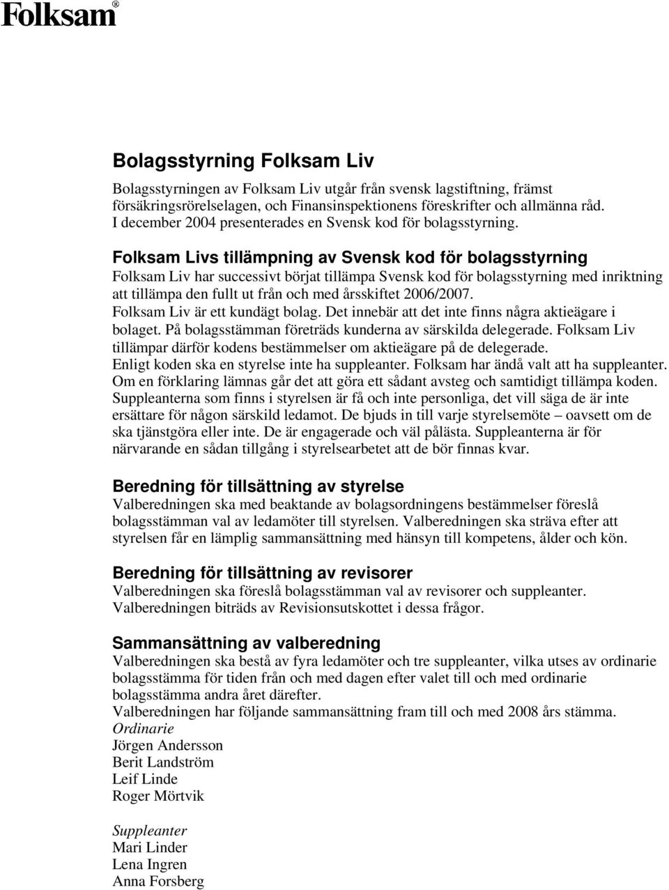 Folksam Livs tillämpning av Svensk kod för bolagsstyrning Folksam Liv har successivt börjat tillämpa Svensk kod för bolagsstyrning med inriktning att tillämpa den fullt ut från och med årsskiftet